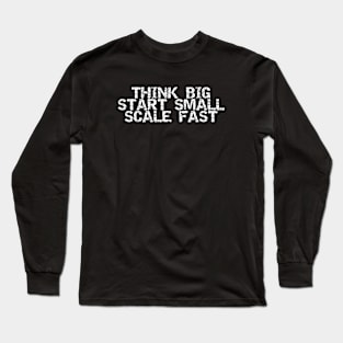 Think Big Start Small Scale Fast Long Sleeve T-Shirt